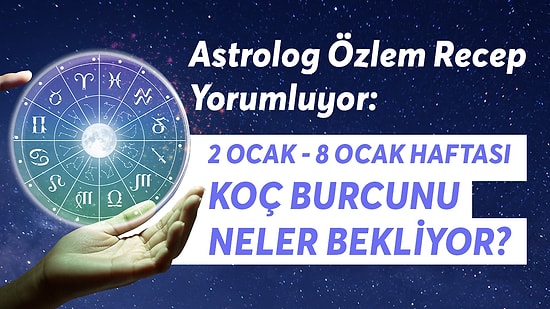 2-8 Ocak Haftası Koç Burcunu Neler Bekliyor?