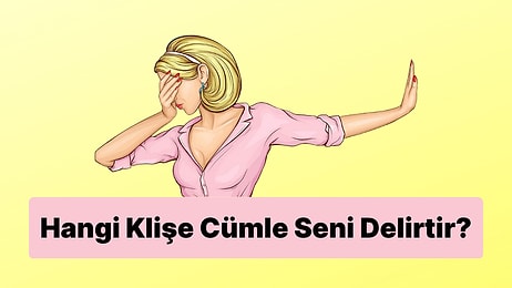 Duyduğunda Seni Delirten Klişe Cümleyi Söylüyoruz!