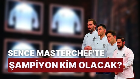 MasterChef'te Final Heyecanı: Sence Şampiyon Kim Olacak?