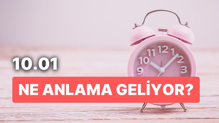 10.01 Saat Anlamı Nedir? Hiç Ummadığınız Bir Anda Şöhret, Servet, Güç ve İhtişam Sizin Olacak