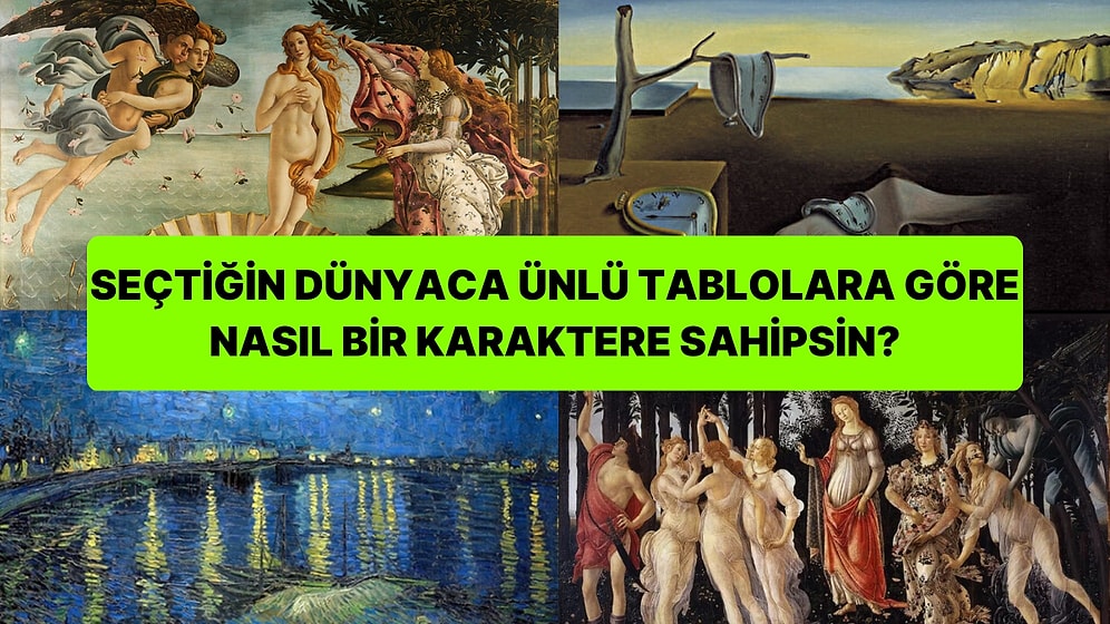 Seçtiğin Dünyaca Ünlü Tablolara Göre Nasıl Bir Karaktere Sahipsin?