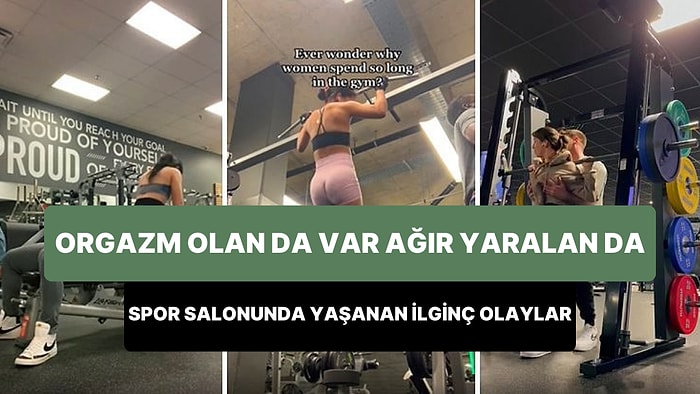 Kimisi Orgazm Oldu Kimisinin Yüzüne Oturuldu: Spor Salonlarında Yaşanan Birbirinden İlginç Olaylar