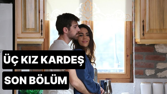 Üç Kız Kardeş 33. Bölüm Tek Parça İzleme Ekranı: Üç Kız Kardeş Son Bölüm Tek Parça Full İzleme Ekranı