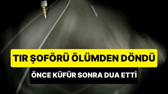 Gizli Buzlanma Nedeniyle Ölümden Dönen TIR Şoförünün Önce Küfür Sonra Dua Ettiği Anlar