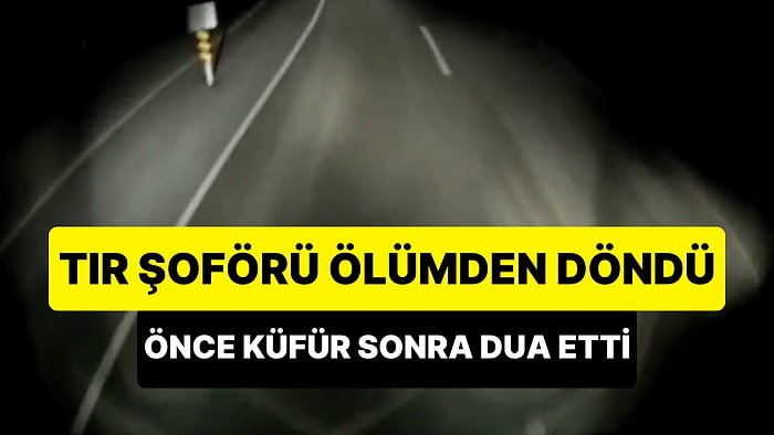 Gizli Buzlanma Nedeniyle Ölümden Dönen TIR Şoförünün Önce Küfür Sonra Dua Ettiği Anlar