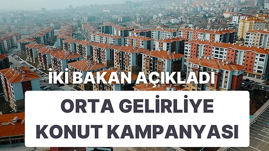 Orta Gelirliye Konut Kampanyası Açıklanıyor