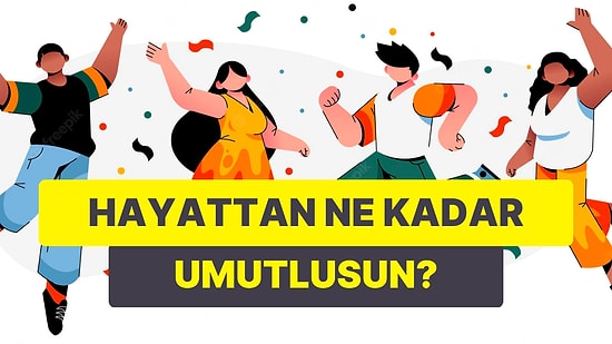 Seçtiğin Görsellere Göre Hayata Karşı Ne Kadar Umutlu Olduğunu Söylüyoruz!