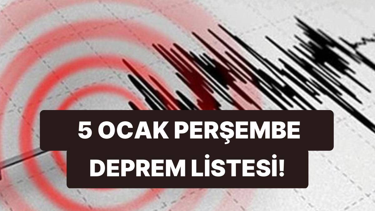 5 ocak ta deprem oldu mu