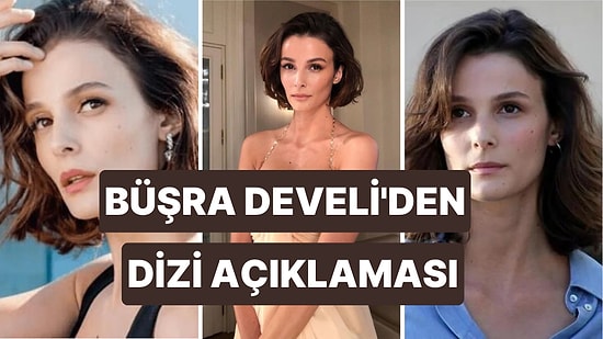 Büşra Develi'den Yeni Dizisine Yönelik İlk Açıklama! Büşra Develi Hangi Dizide Oynayacak?