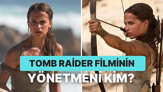 Tomb Raider Filminin Konusu Nedir? Tomb Raider Filminin Oyuncuları Kimlerdir?