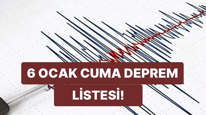 Deprem mi Oldu? Nerede Deprem Oldu? 6 Ocak Cuma Kandilli Rasathanesi ve AFAD Son Depremler Listesi