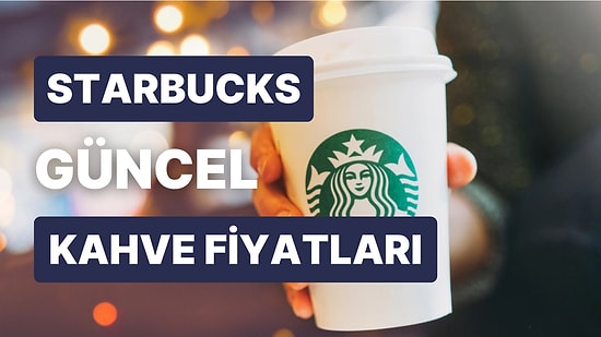 Starbucks Zamları Sonrasında Hangi Ürün Ne Kadar Oldu? Güncel Starbucks Kahve Fiyatları Listesi