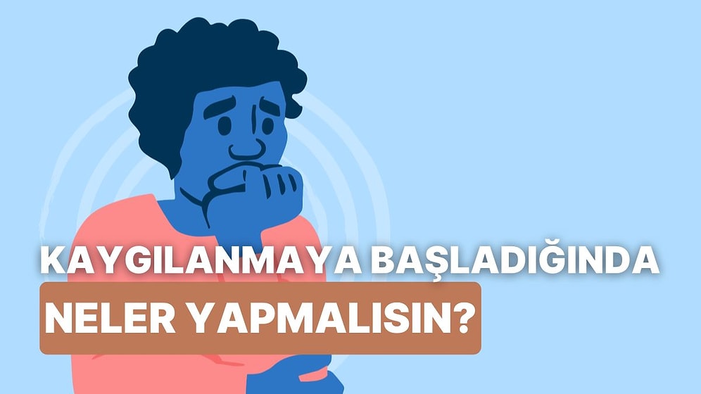 Kriz Anını Yönetmek Elinizde: Anksiyete Belirtileri Ortaya Çıktığında Deneyebileceğiniz 10 Yol