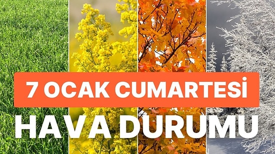 7 Ocak Cumartesi Hava Durumu: Bugün Hava Nasıl Olacak? Hafta Sonu Yağmur Yağacak mı?