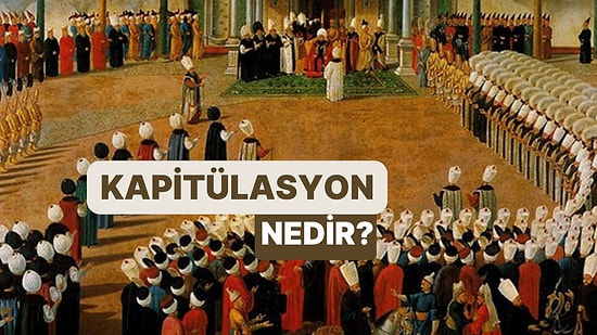 Yabancı Devletlere Tanınan Ayrıcalık: Kapitülasyon Nedir?