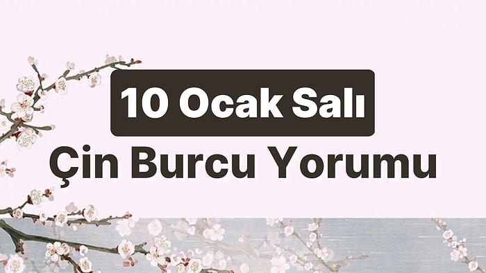 10 Ocak Salı Çin Burcuna Göre Günün Nasıl Geçecek?