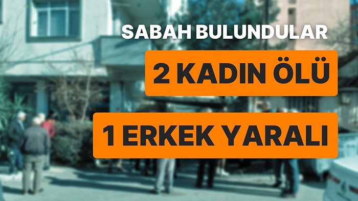 İstanbul'da Bir Evde İki Kadın Ölü Bulundu! Yaralı Erkek Hastanede