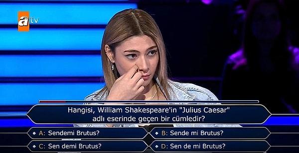 2. Kenan İmirzalıoğlu'nun sunumuyla ATV'de ekranlara gelen 'Kim Milyoner Olmak İster?' programında yarışmacıya "Hangisi, William Shakespeare’in “Julius Caesar” adlı eserinde geçen bir cümledir?" sorusu soruldu.