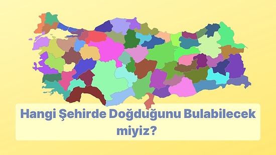 Doğduğun Şehri Tahmin Edebilecek miyiz?