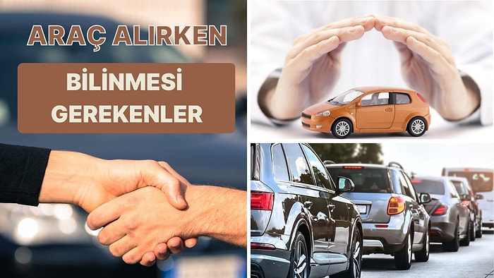 Araç Alırken ve Aldıktan Sonra Yapmanız Gereken 12 Şey