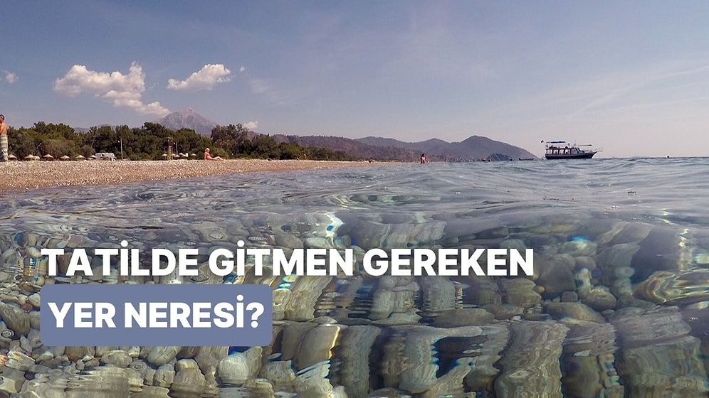 Son Gittiğin Tatil Yöresine Göre Bir Sonraki Gitmen Gereken Yeri Söylüyoruz!
