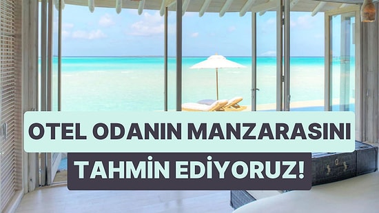 Sorularımıza Vereceğin Yanıtlara Göre Otel Odanın Manzarasının Nasıl Olacağını Söylüyoruz!