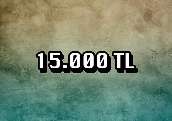 "15.000 TL" çıktı!