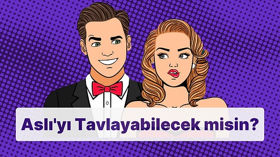 Testi Çöz, Aslı'yı Tavlayabilecek misin Gör!