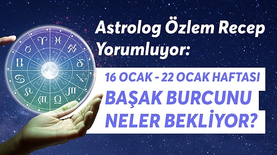 16-22 Ocak Haftası Başak Burcunu Neler Bekliyor?