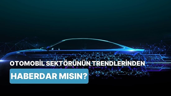 Güncel Otomotiv Trendlerine Ne Kadar Hakimsin?