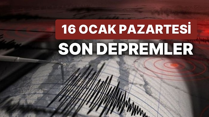 Deprem mi Oldu, Kaç Büyüklüğünde? 16 Ocak Pazartesi AFAD ve Kandilli Son Depremler Listesi