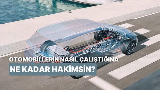 Otomobillerin Çalışma Prensibine Ne Kadar Hakimsin?