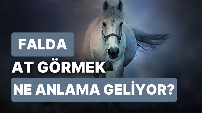 Falda At Görmek Ne Demektir? Şansınız Açık, Muradınıza Ermenizi Sağlayacak O Haberse Pek Yakınınızda