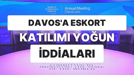 Bas Bas Paraları Leyla'ya: Davos Ekonomi Zirvesi'nde Escort Randevularının Dolduğu İddia Edildi!
