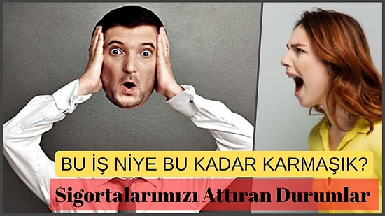 Bu İş Niye Bu Kadar Karmaşık Deyip Sigortalarımızı Attıran 8 Durum