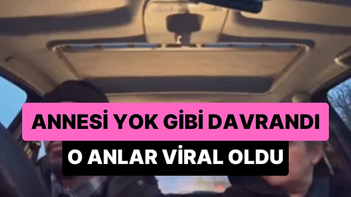 Arabada Yanında Oturan Annesi Yok Gibi Davranarak Çıldırtan Gencin Viral Olan Anları