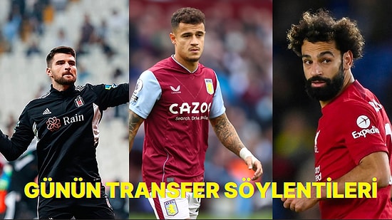 Beşiktaş Coutinho İçin Devrede! 18 Ocak'ta Öne Çıkan Türkiye'den ve Dünyadan Transfer Söylentileri
