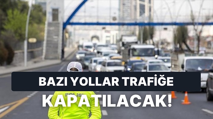 19 Ocak Perşembe İstanbul'da Bazı Yollar Araç Trafiğine Kapatılacak: Hangi Yollar Kapalı Olacak?