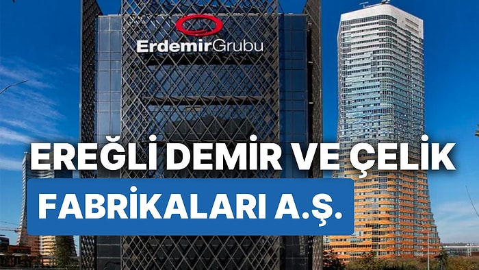 Ereğli Demir ve Çelik A.Ş. Kime Ait, Ne Zaman Kuruldu ve Ortakları Kimler? Ereğli Hisse Senedi Kodu Ne?