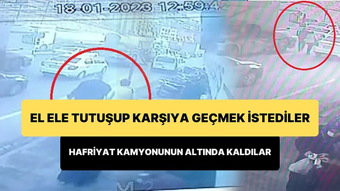 El Ele Tutuşarak Yolun Karşısına Geçmek İsteyen Çiftin Hafriyat Kamyonunun Altına Kaldığı Feci Anlar