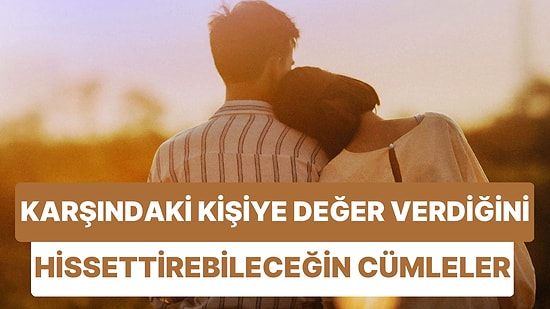 Birine Değer Verdiğini Ona Direkt Söylemeden de Gösterebileceğin 9 Minnoş Cümle