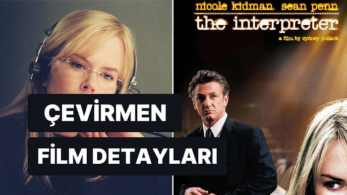 Çevirmen Filminin Konusu Ne, Oyuncuları Kim? The Interpreter Film Detayları