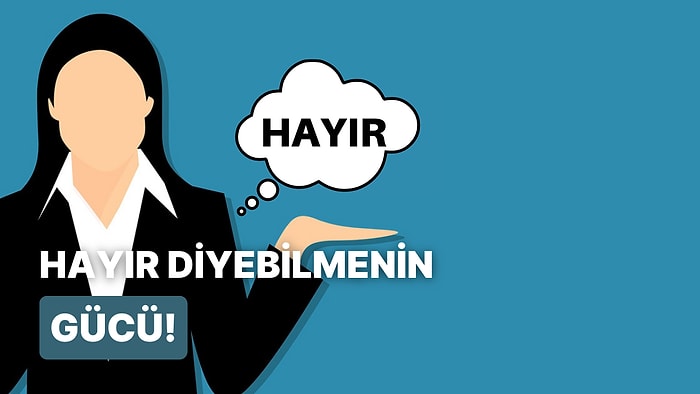 Başkalarının Düşüncesinin Kendi Duygularının Önüne Geçmemesi İçin “Hayır” Diyebilmenin Önemini Anlatıyoruz