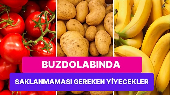 Yiyecek Saklama Rehberi: Buzdolabında Saklanması Uygun Olmayan 15 Besini Açıklıyoruz