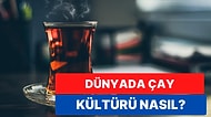 Sütlüsünden Ballısına, Tereyağlısından Nanelisine Dünya Çapında En Çok Tercih Edilen Çay Çeşitleri