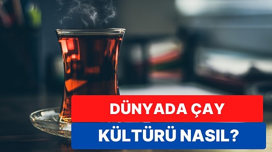 Sütlüsünden Ballısına, Tereyağlısından Nanelisine Dünya Çapında En Çok Tercih Edilen Çay Çeşitleri