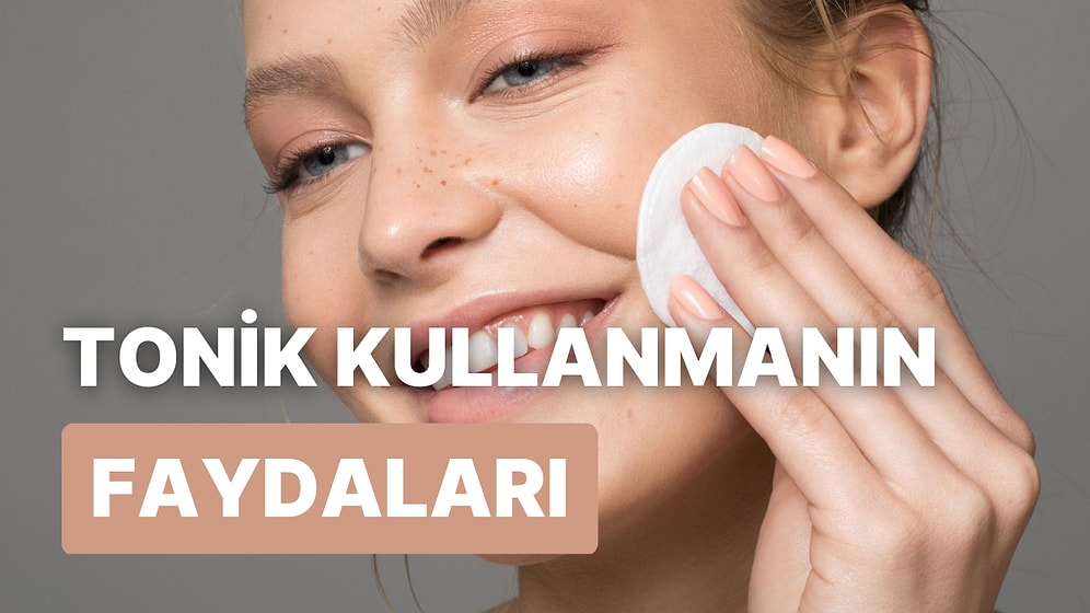 Gözenek Küçültmekten Siyah Noktaları Yok Etmeye: Cildinize Tonik Kullanmanın 10 Faydası