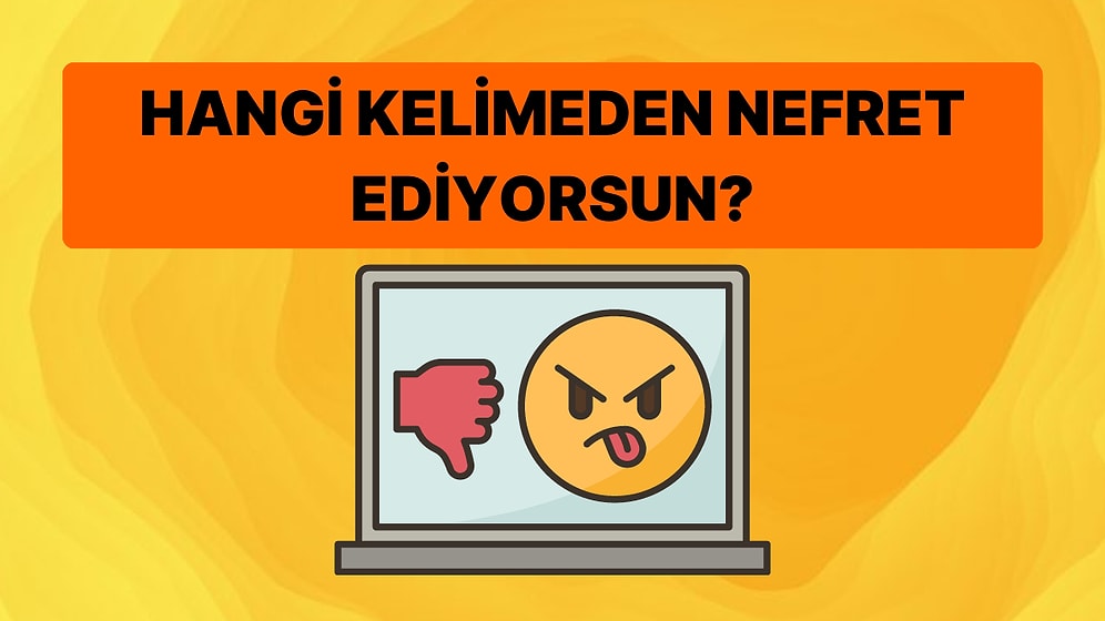 Verdiğin Cevaplara Göre En Nefret Ettiğin Kelimeyi Tahmin Ediyoruz!