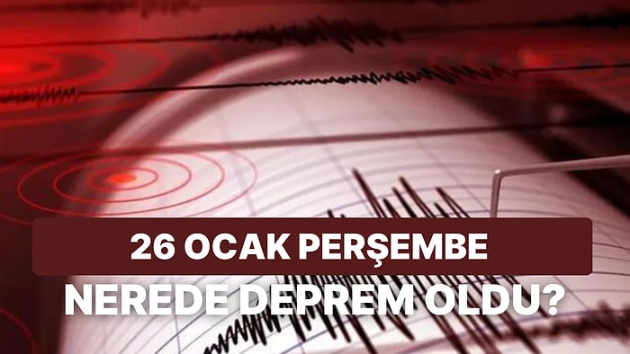 Deprem mi Oldu? 26 Ocak Perşembe Kandilli Rasathanesi ve AFAD Son Depremler