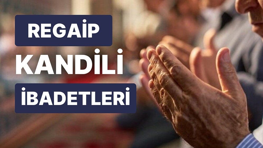 Regaip Kandili İbadetleri: Regaip Kandili Namazı Nasıl Kılınır? Regaip Kandili'nde Hangi Dualar Okunur?